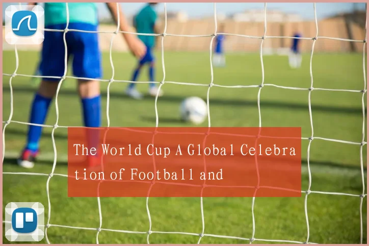 The World Cup A Global Celebration of Football and
