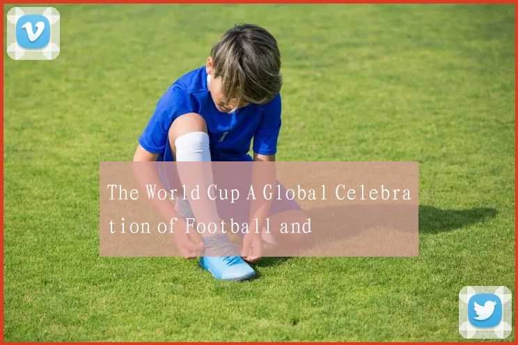 The World Cup A Global Celebration of Football and