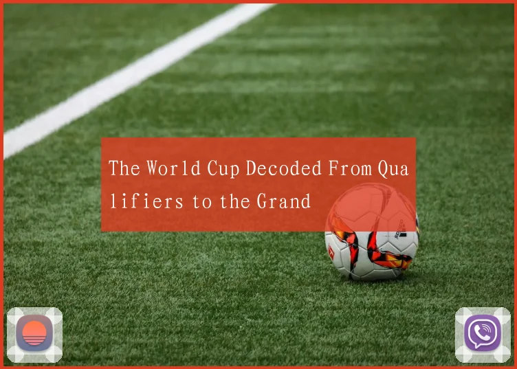 The World Cup Decoded From Qualifiers to the Grand