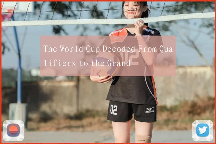 The World Cup Decoded From Qualifiers to the Grand
