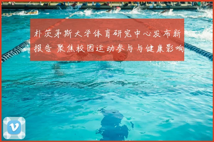 朴茨茅斯大学体育研究中心发布新报告 聚焦校园运动参与与健康影响