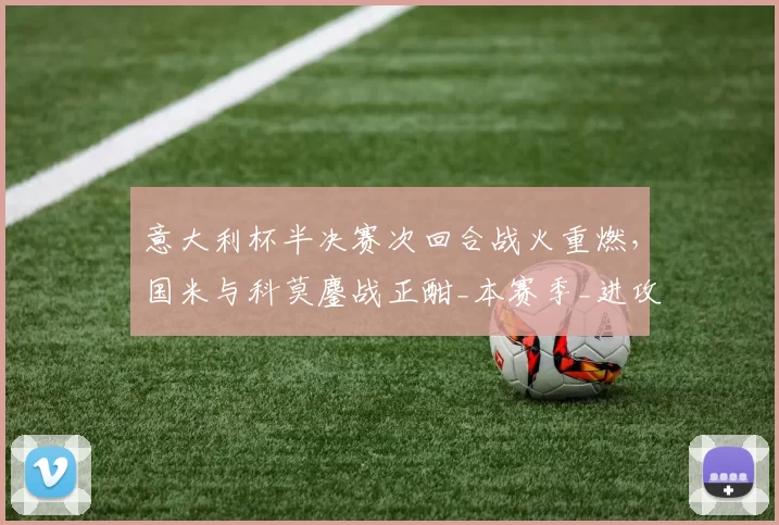 意大利杯半决赛次回合战火重燃，国米与科莫鏖战正酣_本赛季_进攻_那不勒斯