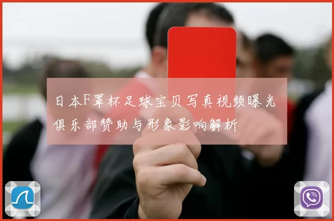 日本F罩杯足球宝贝写真视频曝光 俱乐部赞助与形象影响解析