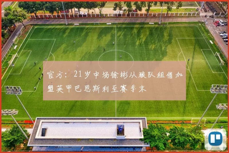 官方：21岁中场徐彬从狼队租借加盟英甲巴恩斯利至赛季末