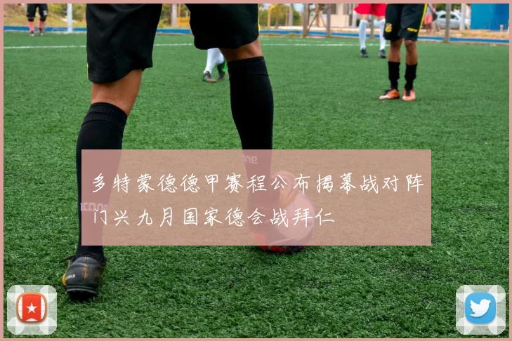 多特蒙德德甲赛程公布揭幕战对阵门兴九月国家德会战拜仁