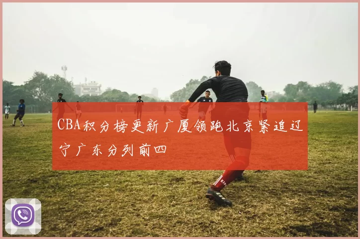 CBA积分榜更新广厦领跑北京紧追辽宁广东分列前四