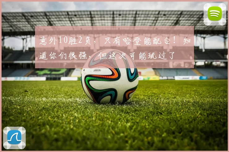 意外10胜2负，只有哈登能配合！知道你们很强，但这次可能玩过了